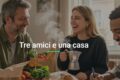 Tre amici e una casa